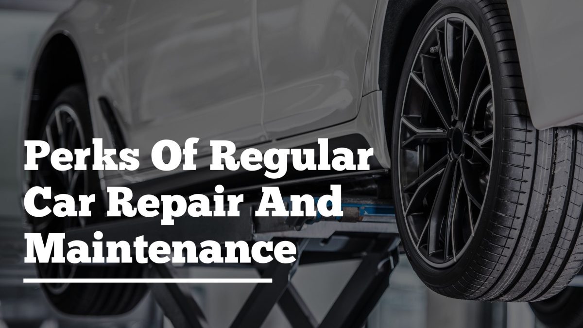 Perks Of Regular Car Repair And Maintenance
