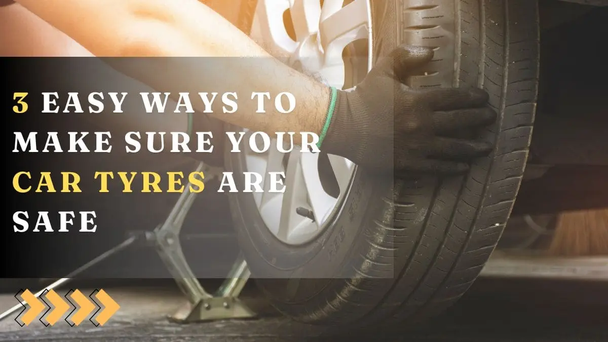 3 Easy Ways to Make Sure Your Car Tyres Are Safe